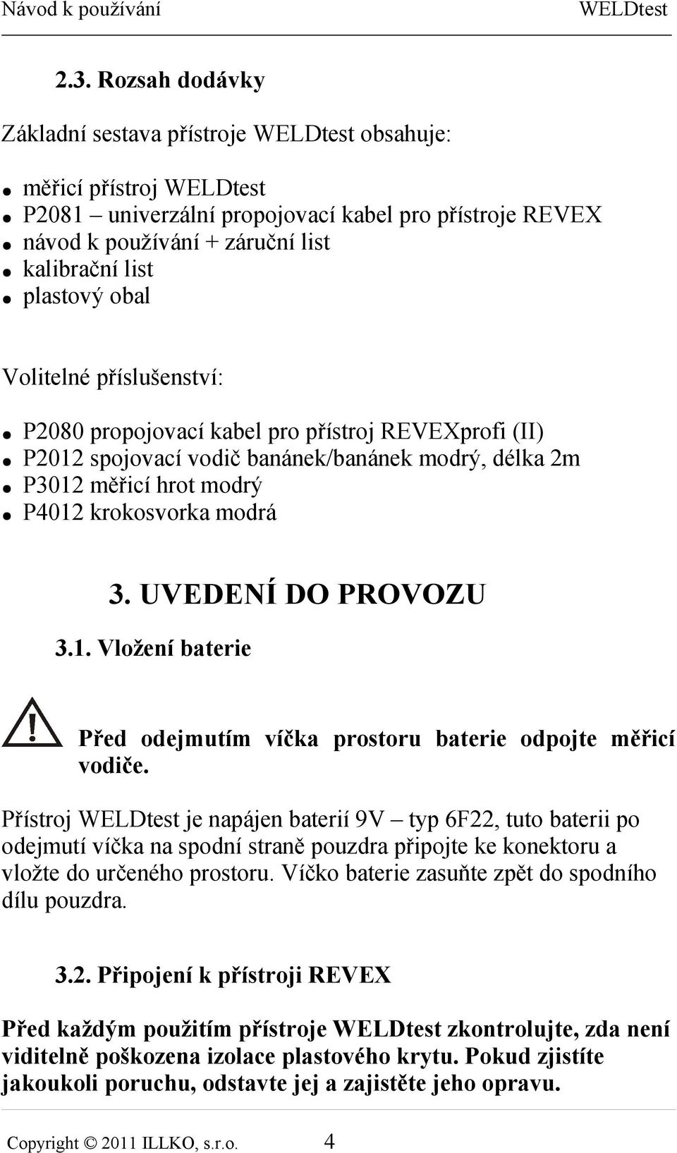 UVEDENÍ DO PROVOZU 3.1. Vložení baterie Před odejmutím víčka prostoru baterie odpojte měřicí vodiče.