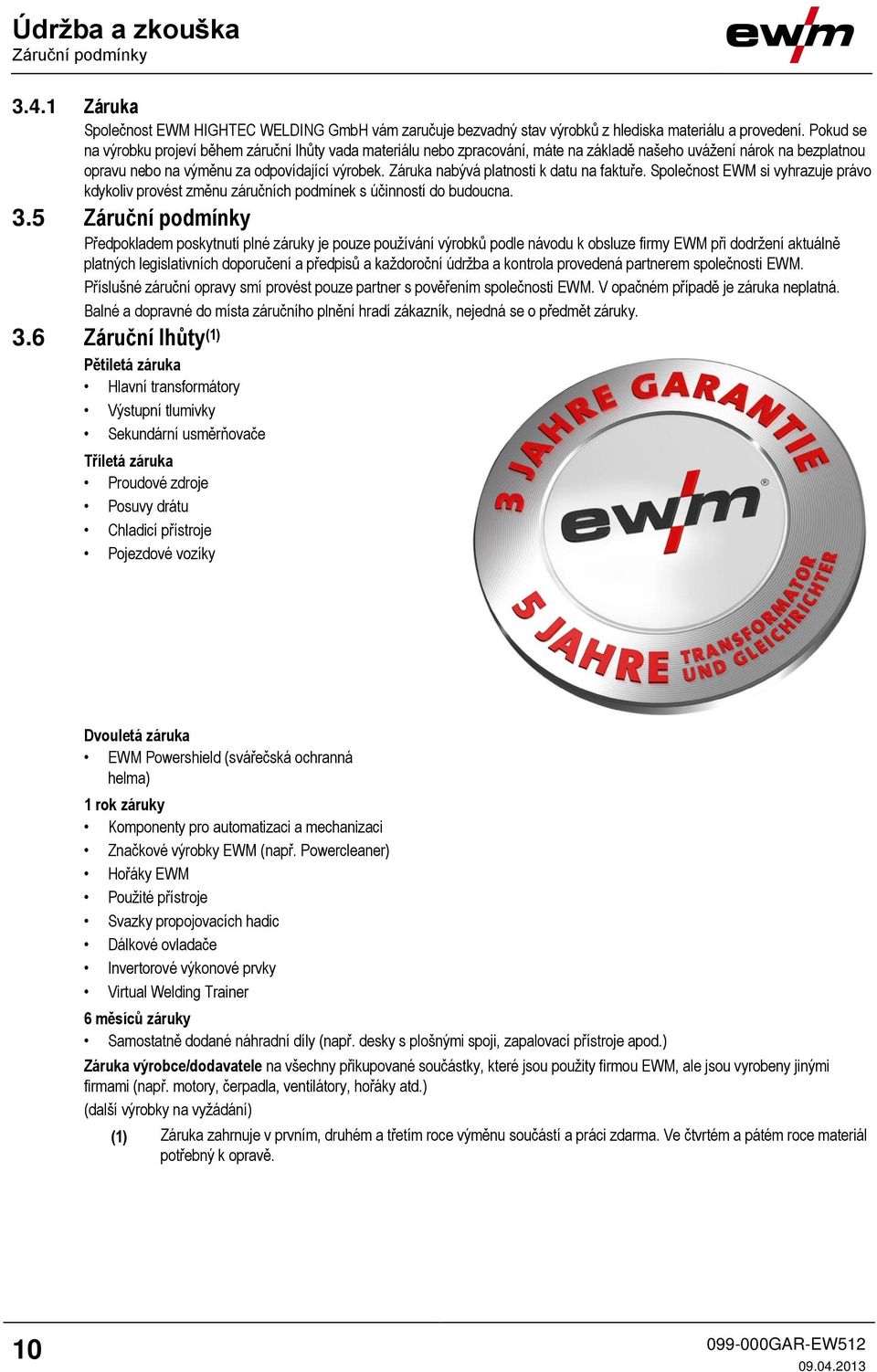 Záruka nabývá platnosti k datu na faktuře. Společnost EWM si vyhrazuje právo kdykoliv provést změnu záručních podmínek s účinností do budoucna. 3.