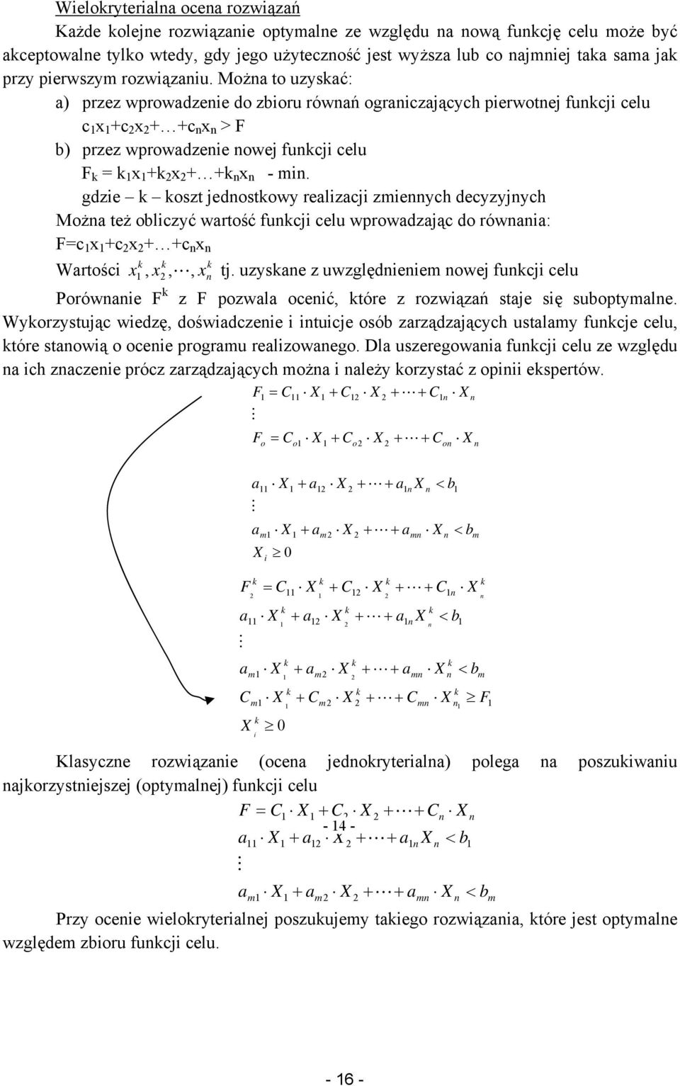Można to uzyskać: a) przez wprowadzenie do zbioru równań ograniczających pierwotnej funkcji celu c 1 x 1 +c 2 x 2 + +c n x n > F b) przez wprowadzenie nowej funkcji celu F k = k 1 x 1 +k 2 x 2 + +k n
