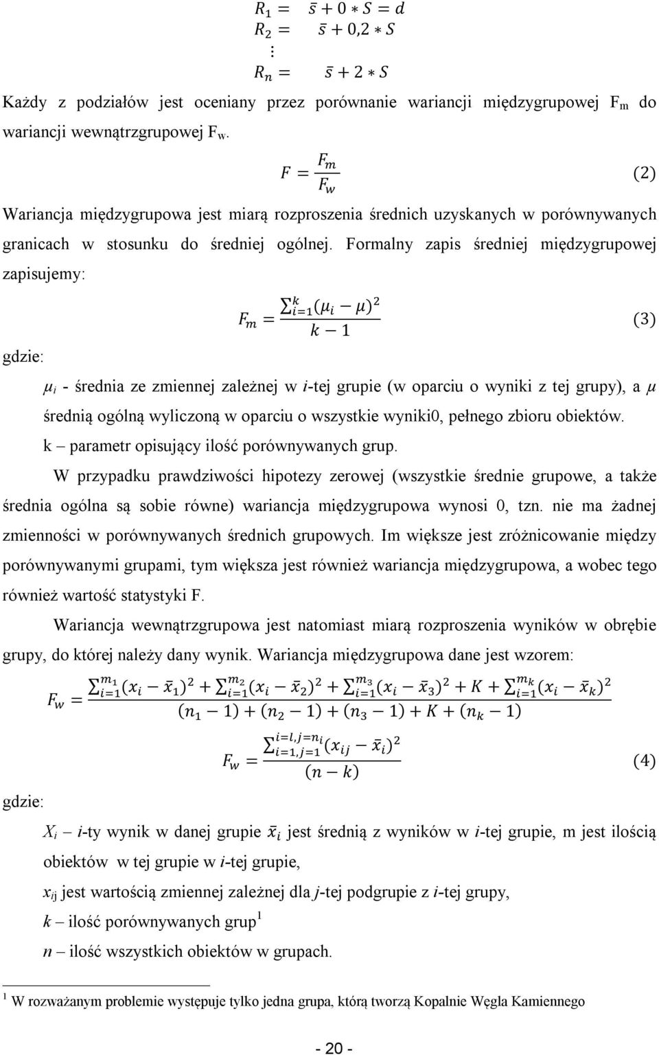 Formalny zapis średniej międzygrupowej zapisujemy: gdzie: F = (μ μ) k 1 µ i - średnia ze zmiennej zależnej w i-tej grupie (w oparciu o wyniki z tej grupy), a µ średnią ogólną wyliczoną w oparciu o