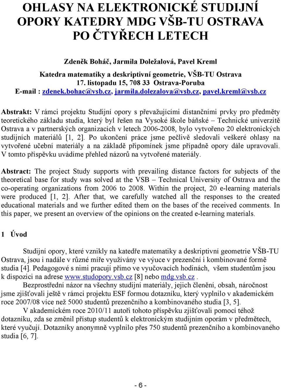 cz Abstrakt: V rámci projektu Studijní opory s převažujícími distančními prvky pro předměty teoretického základu studia, který byl řešen na Vysoké škole báňské Technické univerzitě Ostrava a v