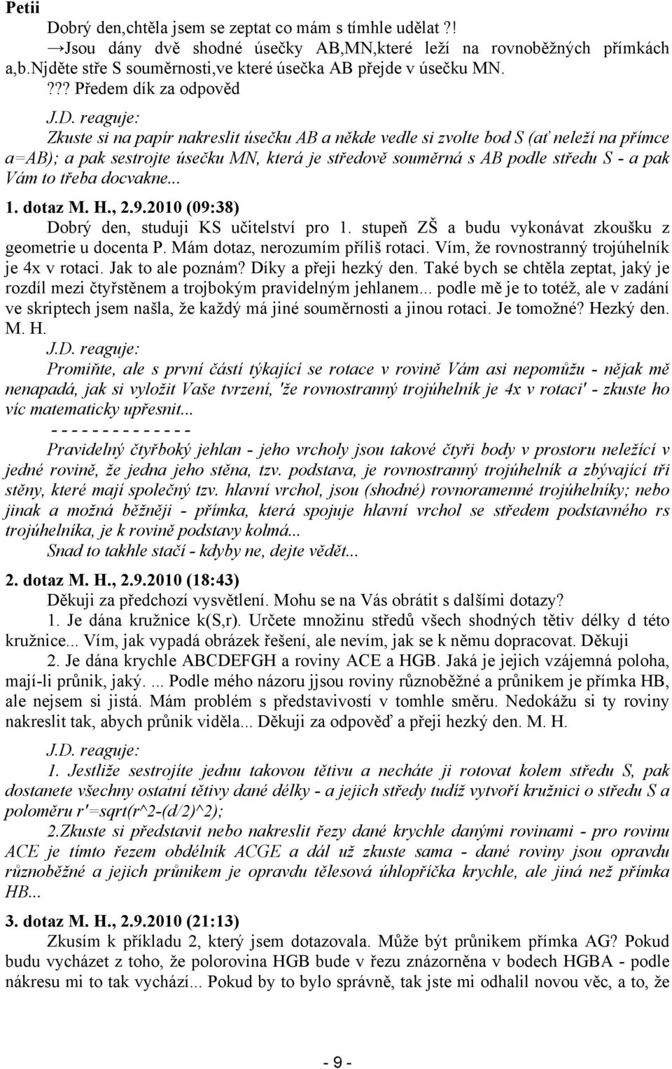 reaguje: Zkuste si na papír nakreslit úsečku AB a někde vedle si zvolte bod S (ať neleží na přímce a=ab); a pak sestrojte úsečku MN, která je středově souměrná s AB podle středu S - a pak Vám to