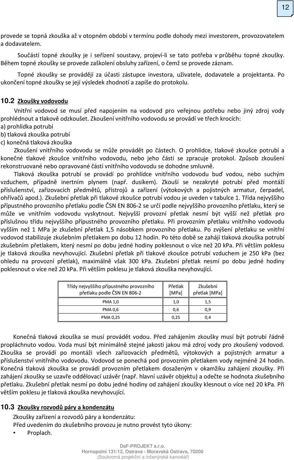 Topné zkoušky se provádějí za účasti zástupce investora, uživatele, dodavatele a projektanta. Po ukončení topné zkoušky se její výsledek zhodnotí a zapíše do protokolu. 10.