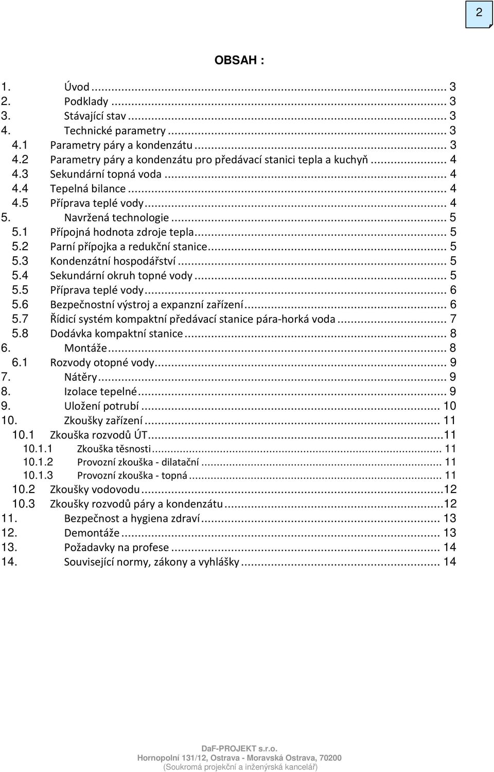 .. 5 5.3 Kondenzátní hospodářství... 5 5.4 Sekundární okruh topné vody... 5 5.5 Příprava teplé vody... 6 5.6 Bezpečnostní výstroj a expanzní zařízení... 6 5.7 Řídicí systém kompaktní předávací stanice pára-horká voda.