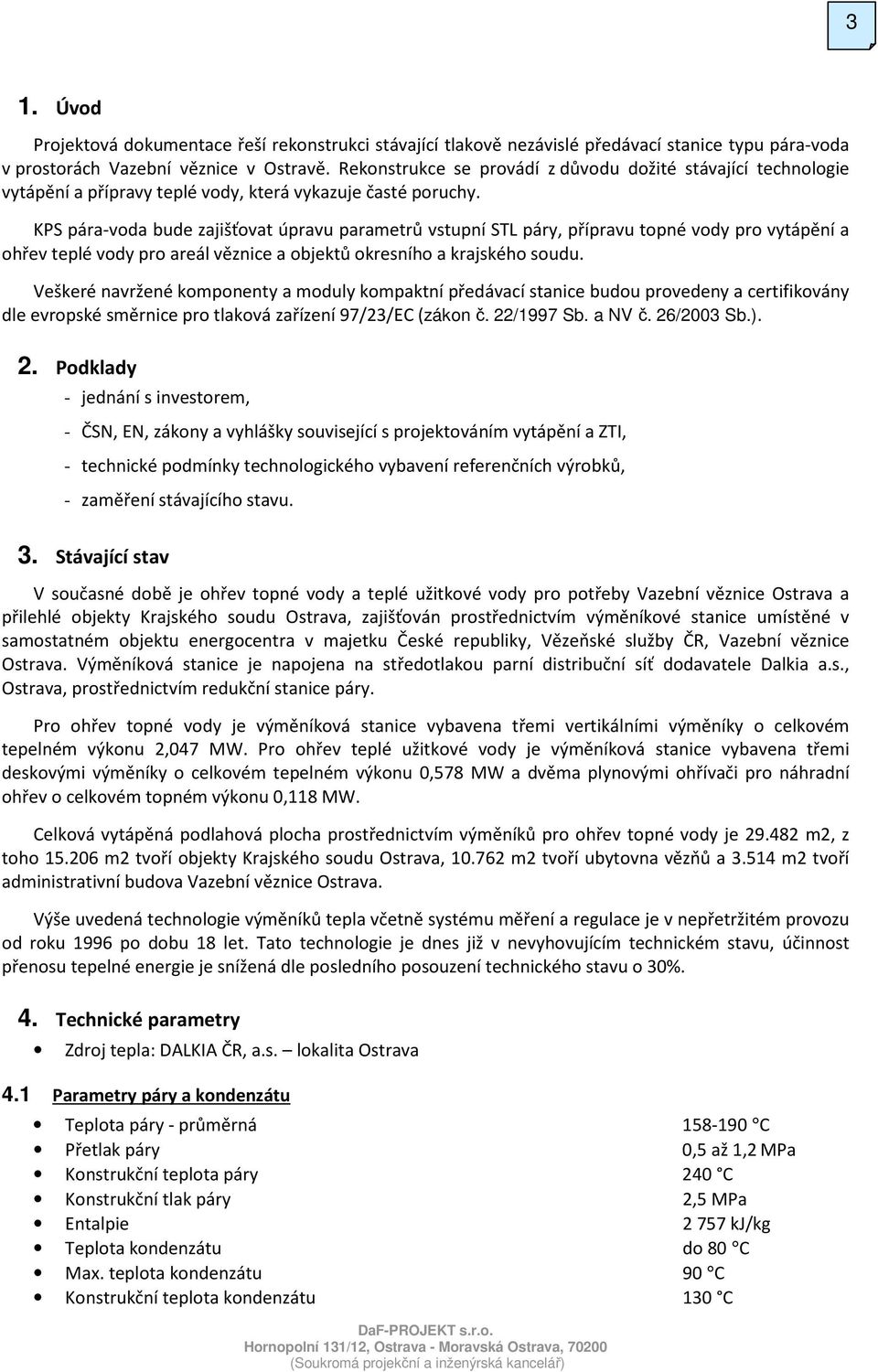 KPS pára-voda bude zajišťovat úpravu parametrů vstupní STL páry, přípravu topné vody pro vytápění a ohřev teplé vody pro areál věznice a objektů okresního a krajského soudu.