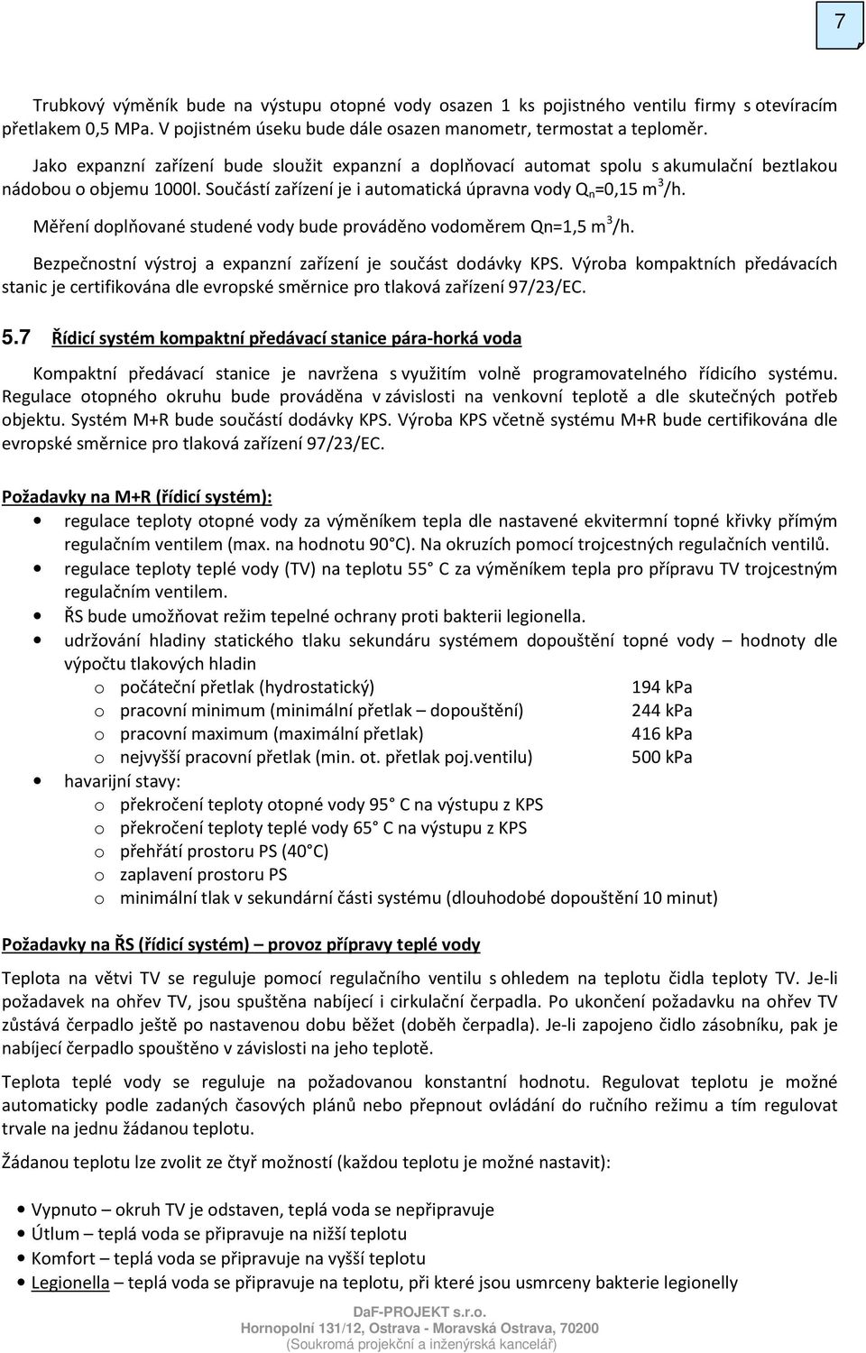 Měření doplňované studené vody bude prováděno vodoměrem Qn=1,5 m 3 /h. Bezpečnostní výstroj a expanzní zařízení je součást dodávky KPS.