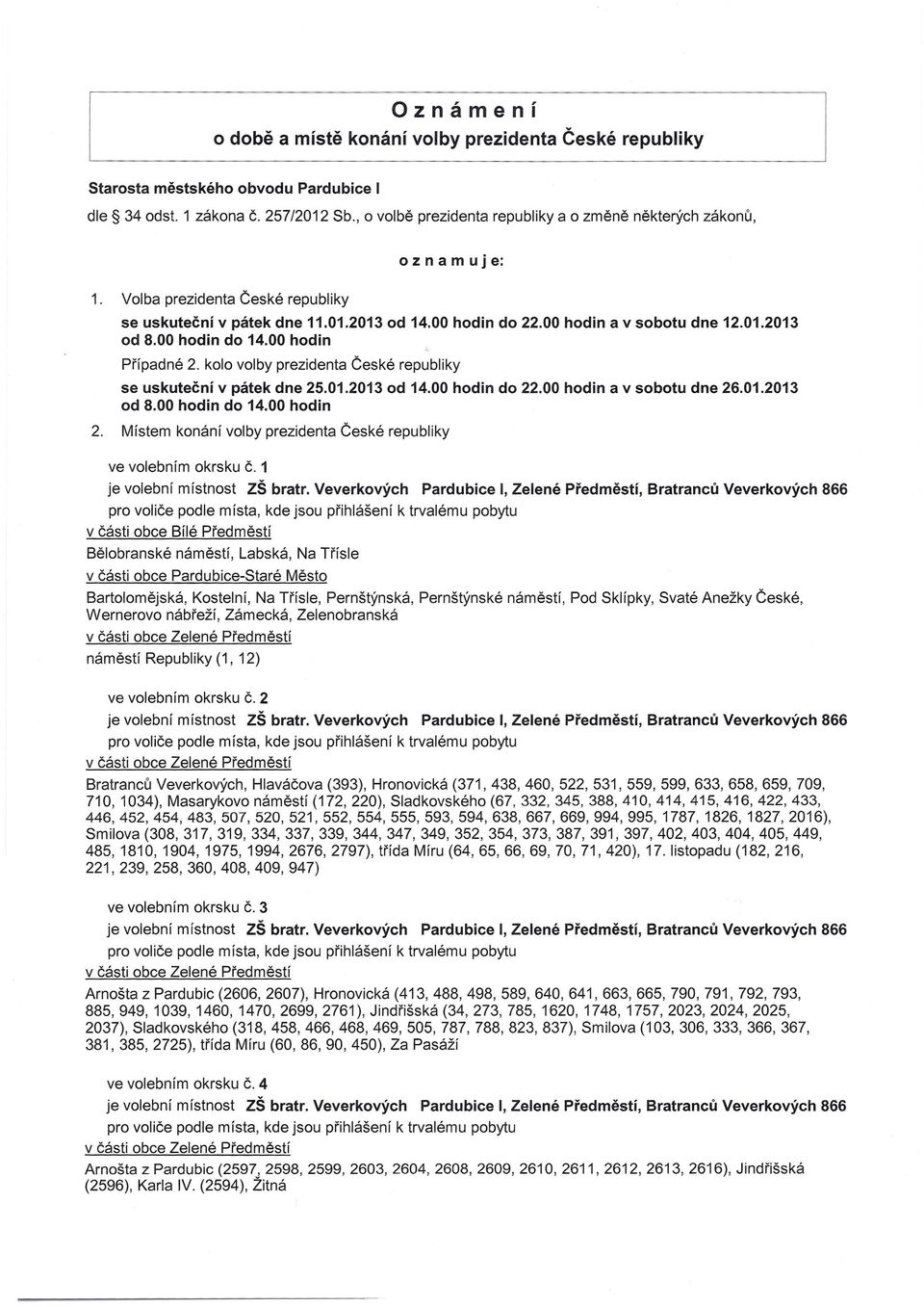 00 hodin do 14.00 hodin Případné 2. kolo volby prezidenta České republiky se uskuteční v pátek dne 25.01.2013 od 14.00 hodin do 22.00 hodin a v sobotu dne 26.01.2013 od 8.00 hodin do 14.00 hodin 2.