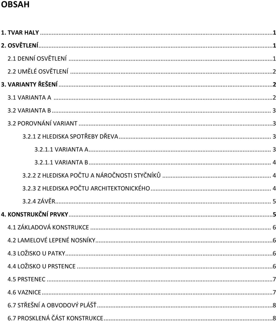 .. 4 3.2.3 Z HLEDISKA POČTU ARCHITEKTONICKÉHO... 4 3.2.4 ZÁVĚR... 5 4. KONSTRUKČNÍ PRVKY...5 4.1 ZÁKLADOVÁ KONSTRUKCE... 6 4.2 LAMELOVÉ LEPENÉ NOSNÍKY.