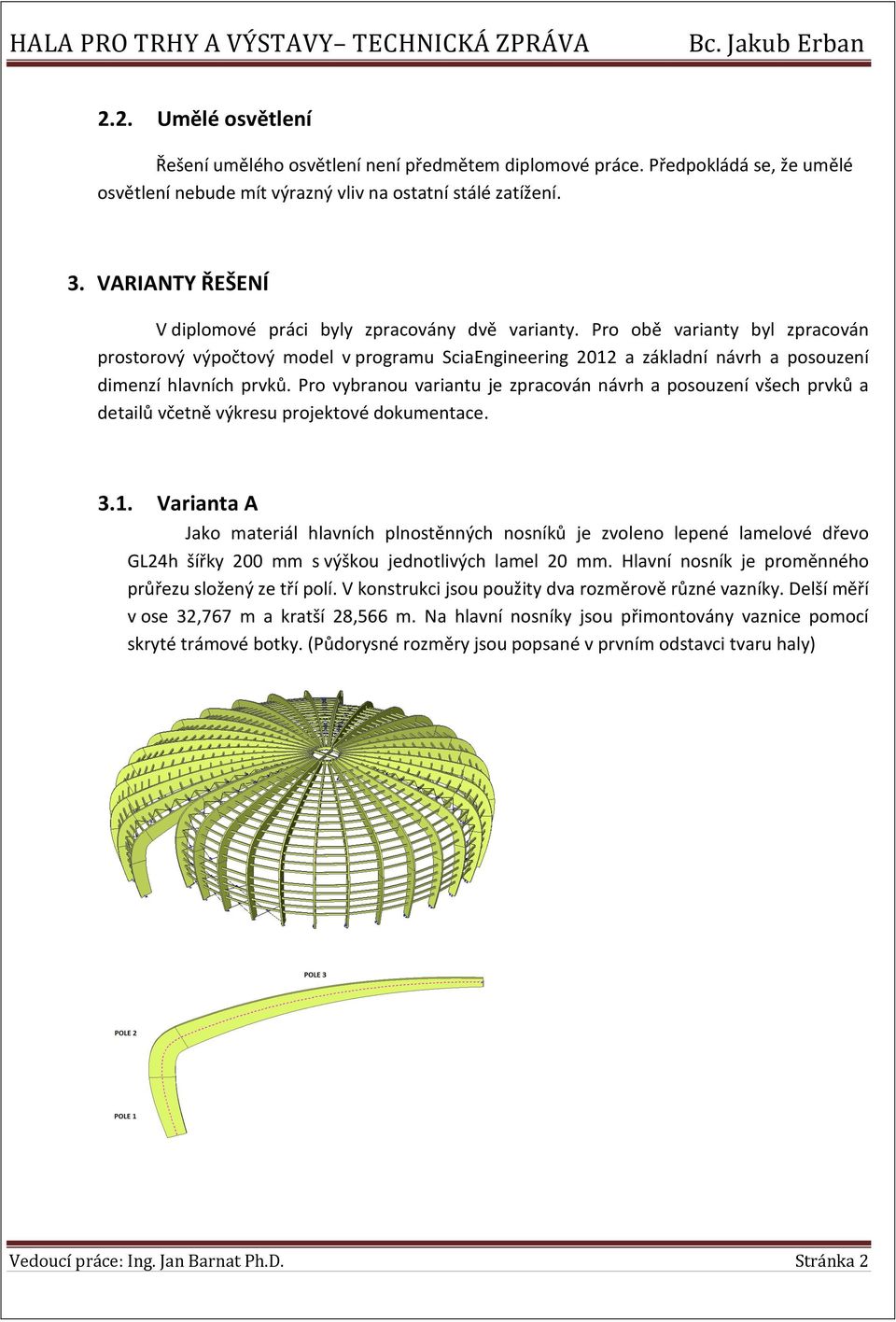 Pro obě varianty byl zpracován prostorový výpočtový model v programu SciaEngineering 2012 a základní návrh a posouzení dimenzí hlavních prvků.