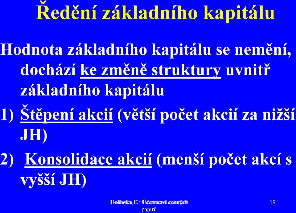 1) Štěpení akcií (větší počet akcií za nižší JH) 2) Konsolidace