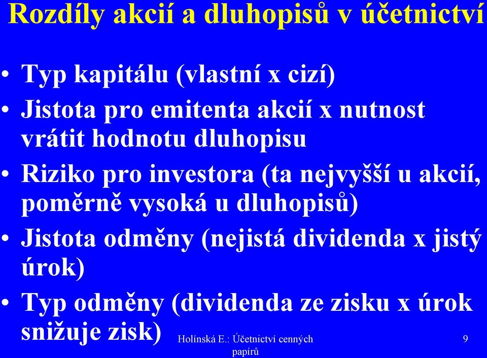 investora (ta nejvyšší u akcií, poměrně vysoká u dluhopisů) Jistota odměny