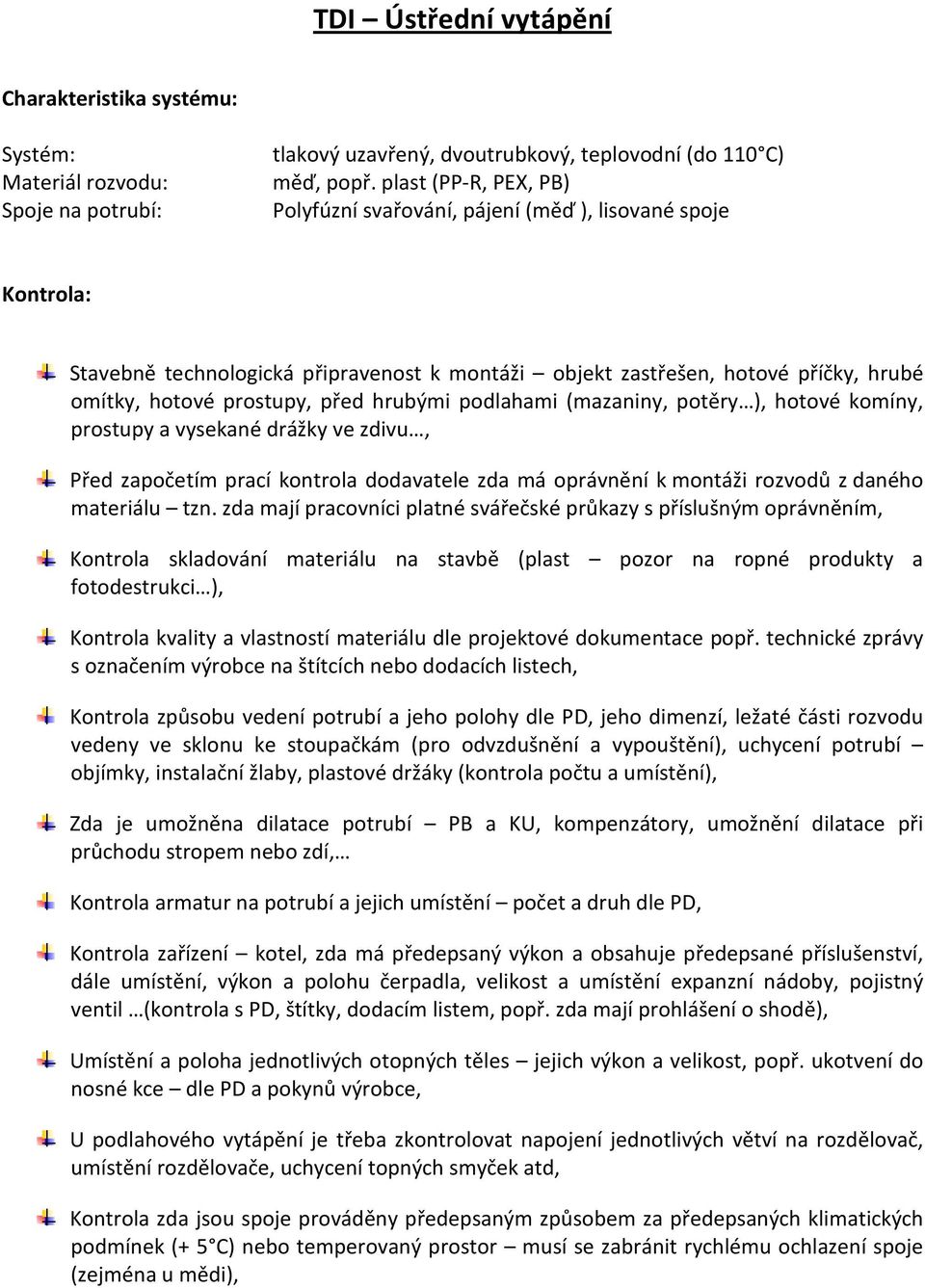 hrubými podlahami (mazaniny, potěry ), hotové komíny, prostupy a vysekané drážky ve zdivu, Před započetím prací kontrola dodavatele zda má oprávnění k montáži rozvodů z daného materiálu tzn.