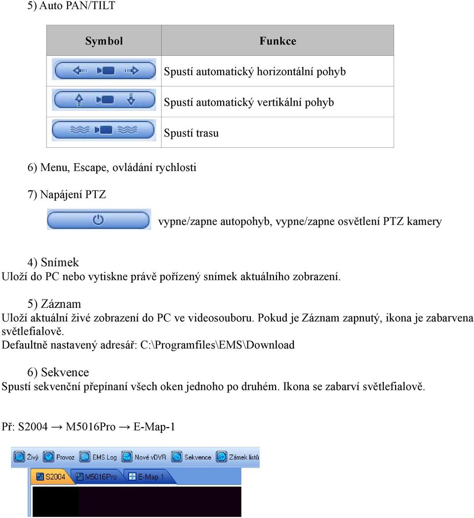 5) Záznam Uloží aktuální živé zobrazení do PC ve videosouboru. Pokud je Záznam zapnutý, ikona je zabarvena světlefialově.