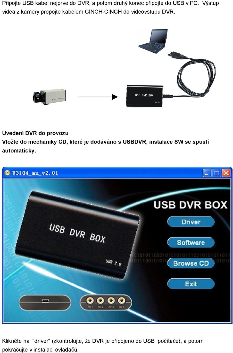 Uvedení DVR do provozu Vložte do mechaniky CD, které je dodáváno s USBDVR, instalace SW se