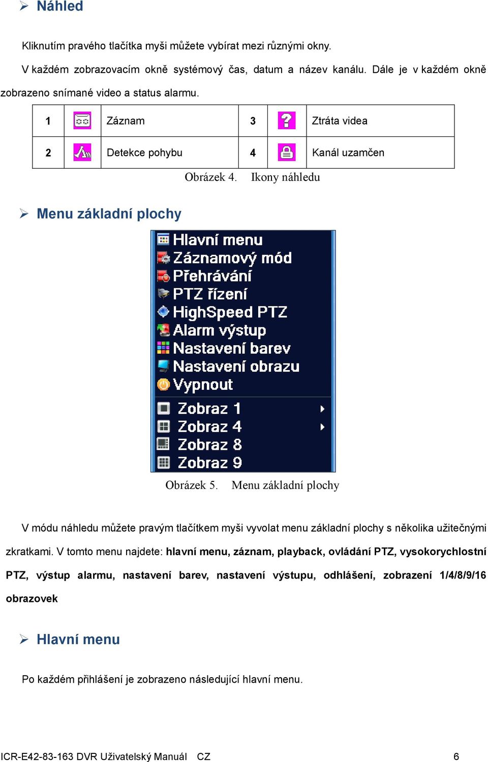 Menu základní plochy V módu náhledu můžete pravým tlačítkem myši vyvolat menu základní plochy s několika užitečnými zkratkami.