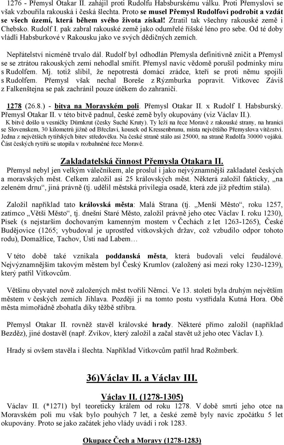 pak zabral rakouské země jako odumřelé říšské léno pro sebe. Od té doby vládli Habsburkové v Rakousku jako ve svých dědičných zemích. Nepřátelství nicméně trvalo dál.