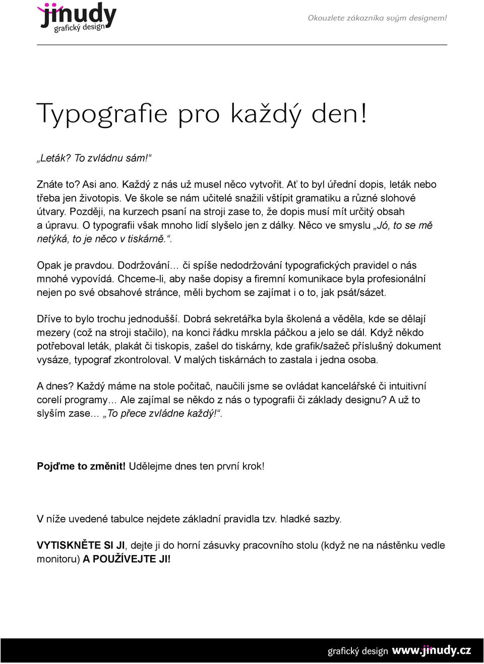 O typografii však mnoho lidí slyšelo jen z dálky. Něco ve smyslu Jó, to se mě netýká, to je něco v tiskárně.. Opak je pravdou.