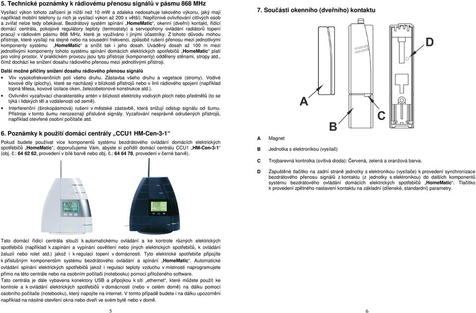 Bezdrátový systém spínání HomeMatic, okenní (dveřní) kontakt, řídící domácí centrála, pokojové regulátory teploty (termostaty) a servopohony ovládání radiátorů topení pracují v rádiovém pásmu 868