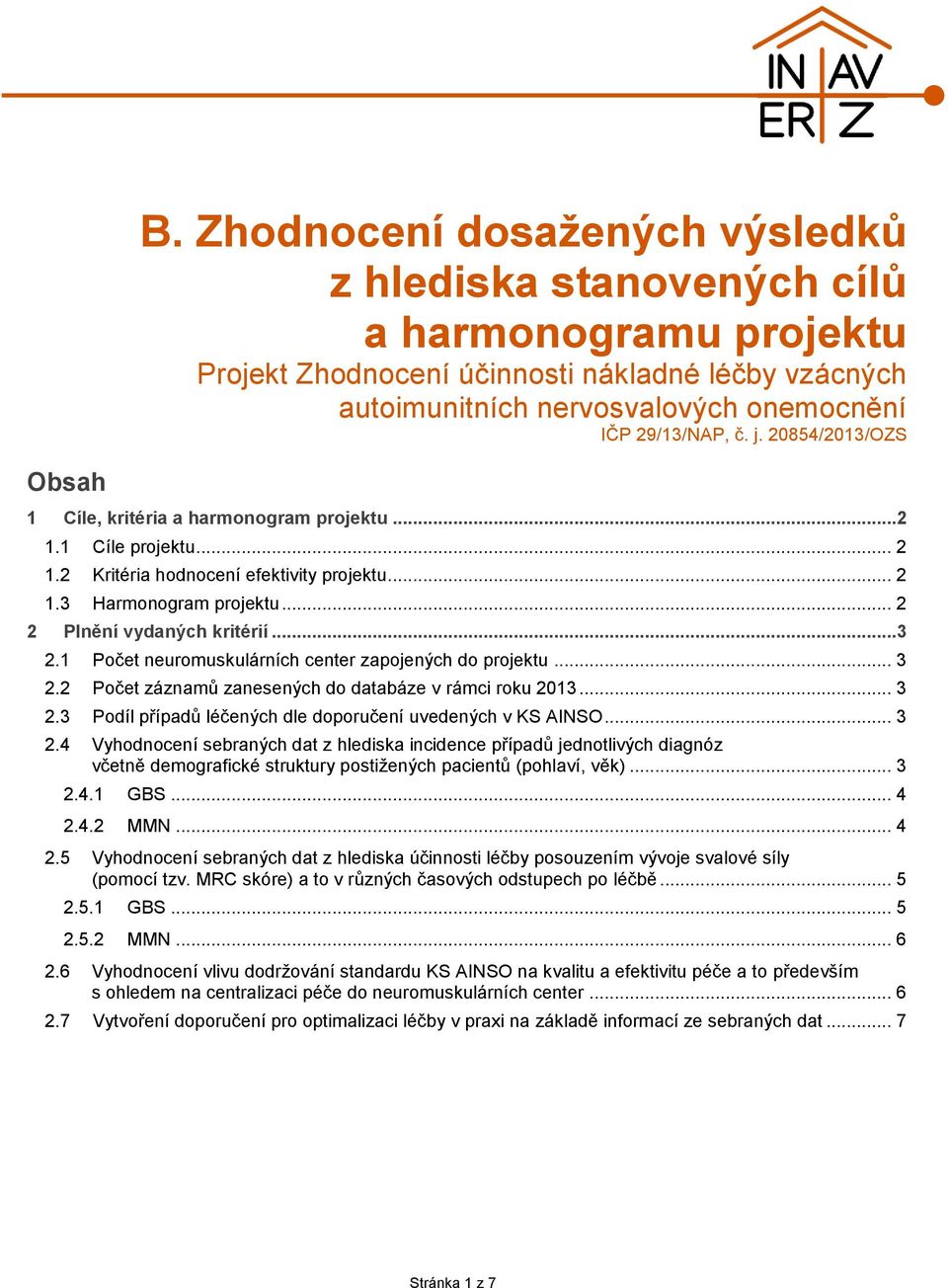 20854/2013/OZS 1 Cíle, kritéria a harmonogram projektu...2 1.1 Cíle projektu... 2 1.2 Kritéria hodnocení efektivity projektu... 2 1.3 Harmonogram projektu... 2 2 Plnění vydaných kritérií...3 2.