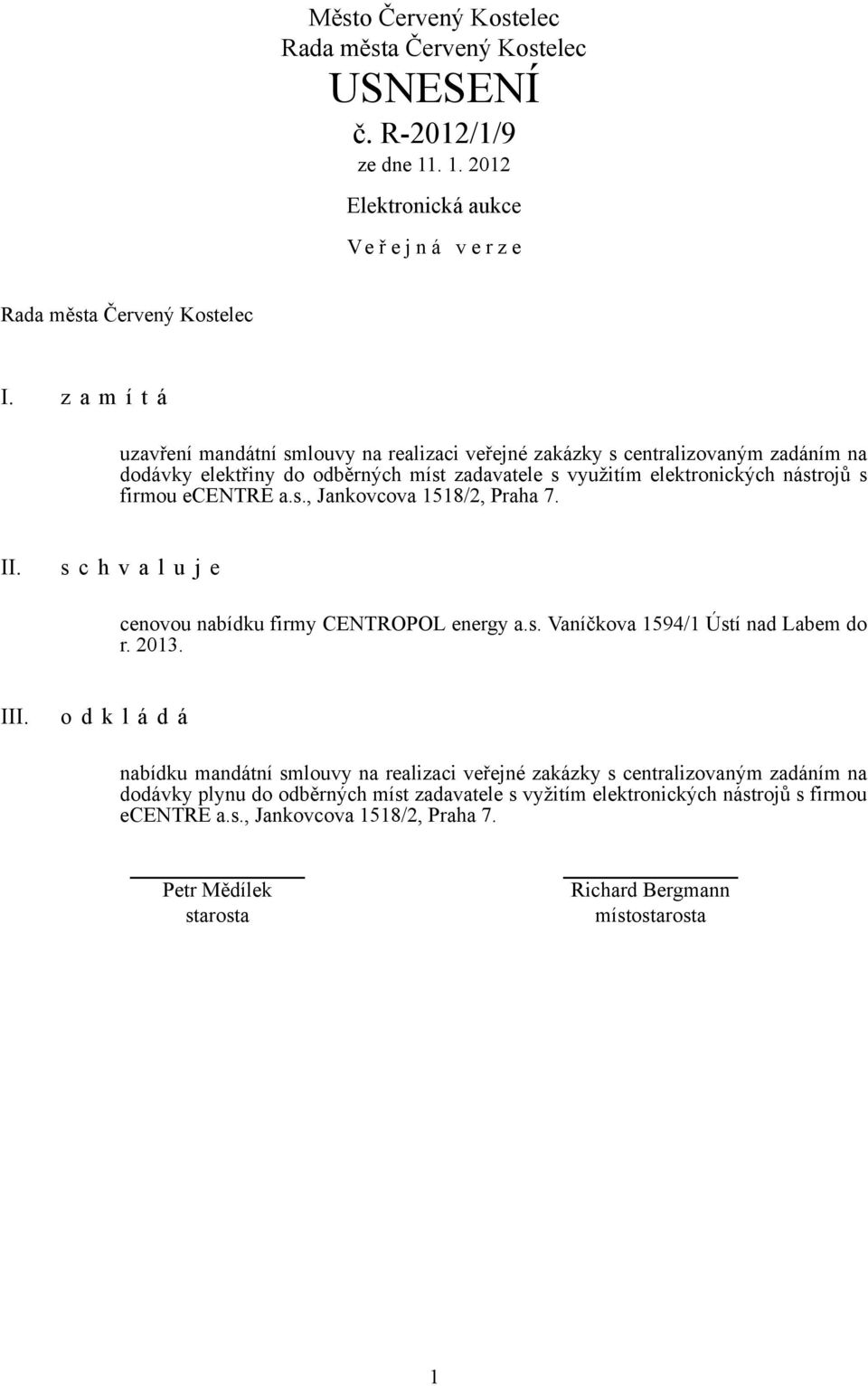 využitím elektronických nástrojů s firmou ecentre a.s., Jankovcova 1518/2, Praha 7. II. cenovou nabídku firmy CENTROPOL energy a.s. Vaníčkova 1594/1 Ústí nad Labem do r.