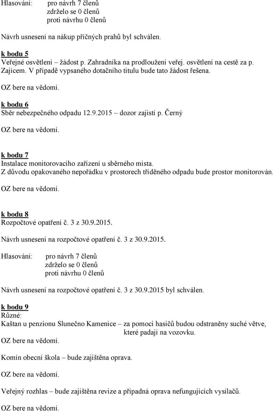 Z důvodu opakovaného nepořádku v prostorech tříděného odpadu bude prostor monitorován. k bodu 8 Rozpočtové opatření č. 3 z 30.9.2015. Návrh usnesení na rozpočtové opatření č. 3 z 30.9.2015. Hlasování: Návrh usnesení na rozpočtové opatření č.