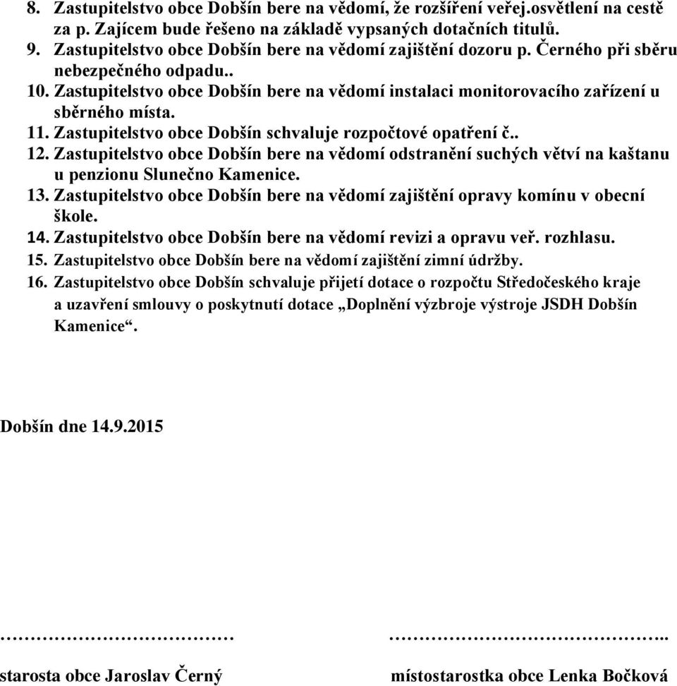 11. Zastupitelstvo obce Dobšín schvaluje rozpočtové opatření č.. 12. Zastupitelstvo obce Dobšín bere na vědomí odstranění suchých větví na kaštanu u penzionu Slunečno Kamenice. 13.