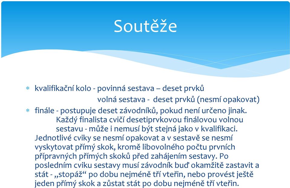 Jednotlivé cviky se nesmí opakovat a v sestavě se nesmí vyskytovat přímý skok, kromě libovolného počtu prvních přípravných přímých skoků před zahájením