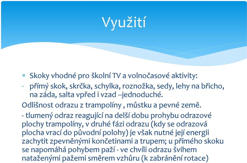 - tlumený odraz reagující na delší dobu prohybu odrazové plochy trampolíny, v druhé fázi odrazu (kdy se odrazová plocha vrací do původní