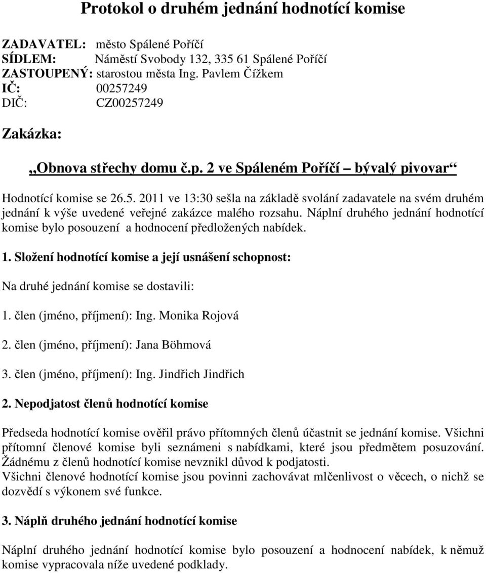 Náplní druhého jednání hodnotící komise bylo posouzení a hodnocení předložených nabídek. 1. Složení hodnotící komise a její usnášení schopnost: Na druhé jednání komise se dostavili: 1.