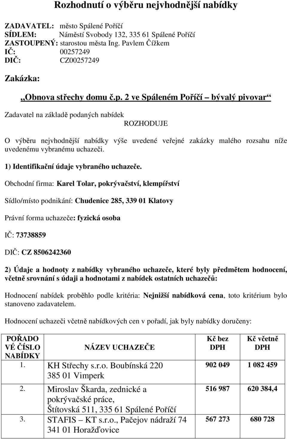 2 ve Spáleném Poříčí bývalý pivovar Zadavatel na základě podaných nabídek ROZHODUJE O výběru nejvhodnější nabídky výše uvedené veřejné zakázky malého rozsahu níže uvedenému vybranému uchazeči.