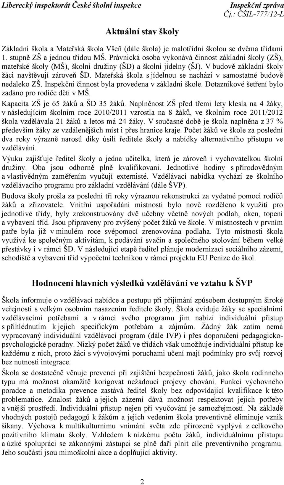 Mateřská škola s jídelnou se nachází v samostatné budově nedaleko ZŠ. Inspekční činnost byla provedena v základní škole. Dotazníkové šetření bylo zadáno pro rodiče dětí v MŠ.