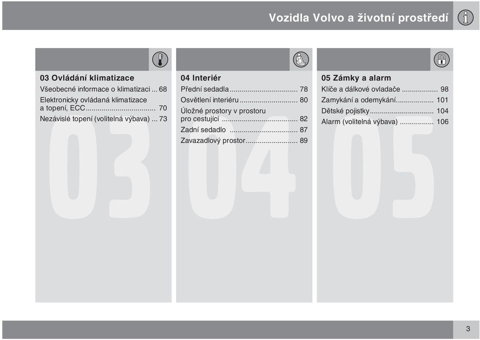 .. 73 04 Interiér Přední sedadla... 78 Osvětlení interiéru... 80 Úložné prostory v prostoru pro cestující.