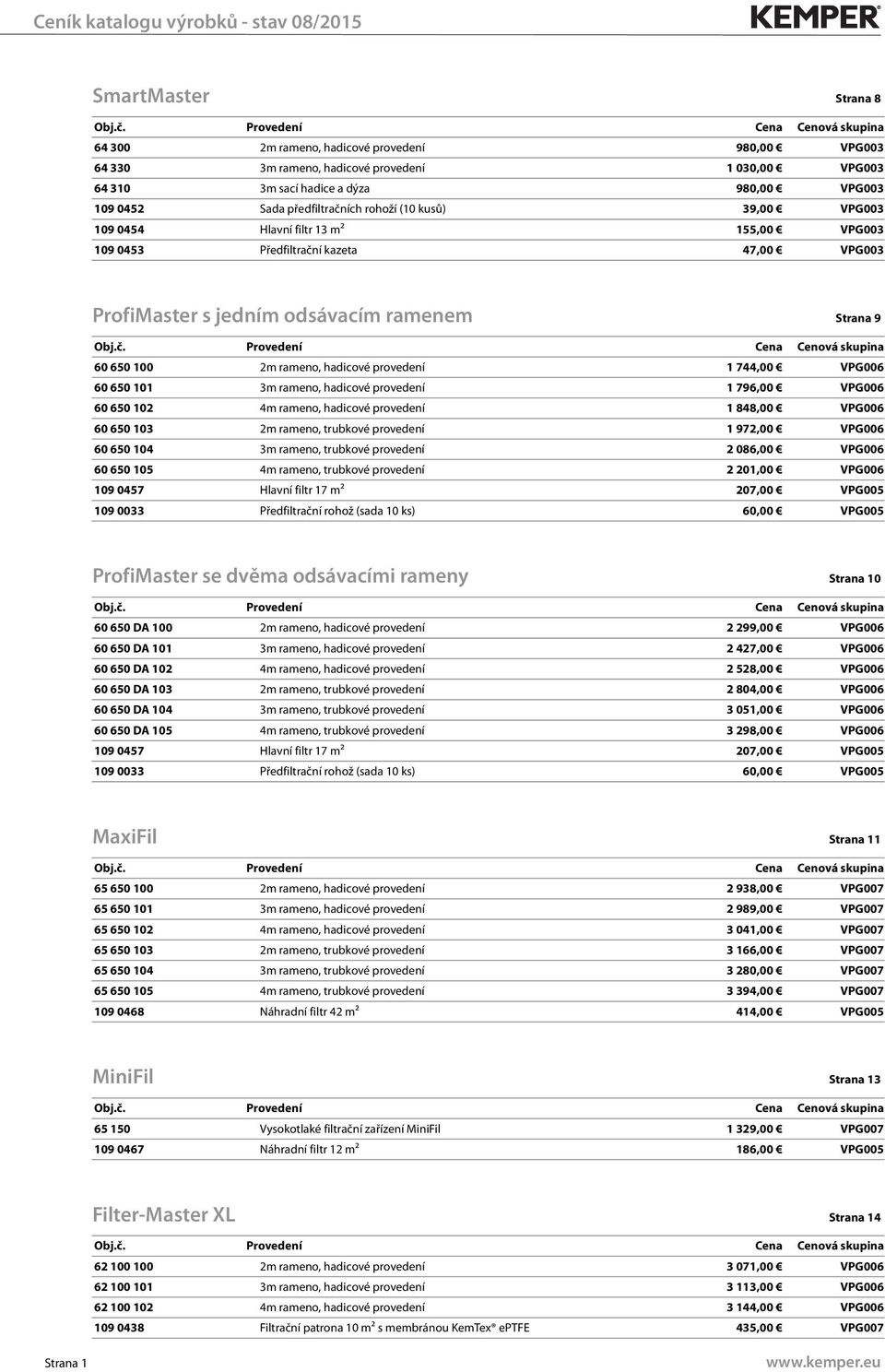 provedení 1 744,00 VPG006 60 650 101 3m rameno, hadicové provedení 1 796,00 VPG006 60 650 102 4m rameno, hadicové provedení 1 848,00 VPG006 60 650 103 2m rameno, trubkové provedení 1 972,00 VPG006 60