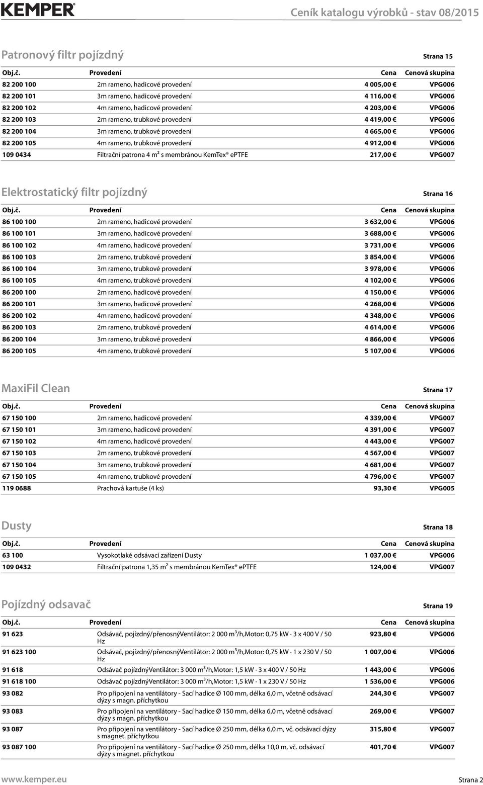 patrona 4 m² s membránou KemTex eptfe 217,00 VPG007 Elektrostatický filtr pojízdný Strana 16 86 100 100 2m rameno, hadicové provedení 3 632,00 VPG006 86 100 101 3m rameno, hadicové provedení 3 688,00