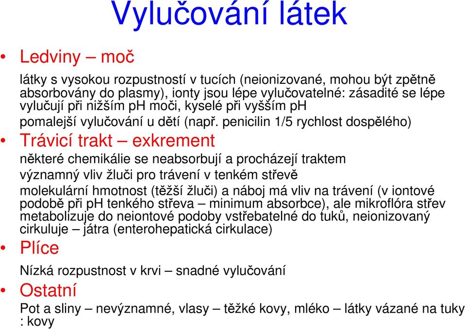 penicilin 1/5 rychlost dospělého) Trávicí trakt exkrement některé chemikálie se neabsorbují a procházejí traktem významný vliv žluči pro trávení v tenkém střevě molekulární hmotnost (těžší žluči) a