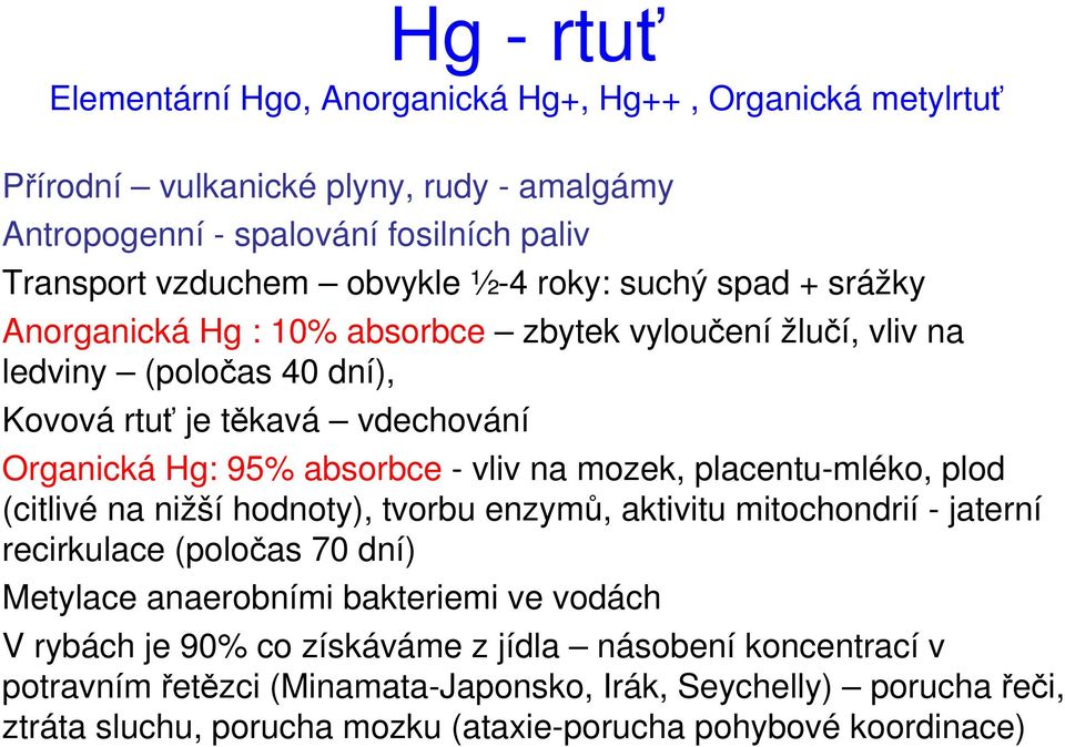 mozek, placentu-mléko, plod (citlivé na nižší hodnoty), tvorbu enzymů, aktivitu mitochondrií - jaterní recirkulace (poločas 70 dní) Metylace anaerobními bakteriemi ve vodách V rybách