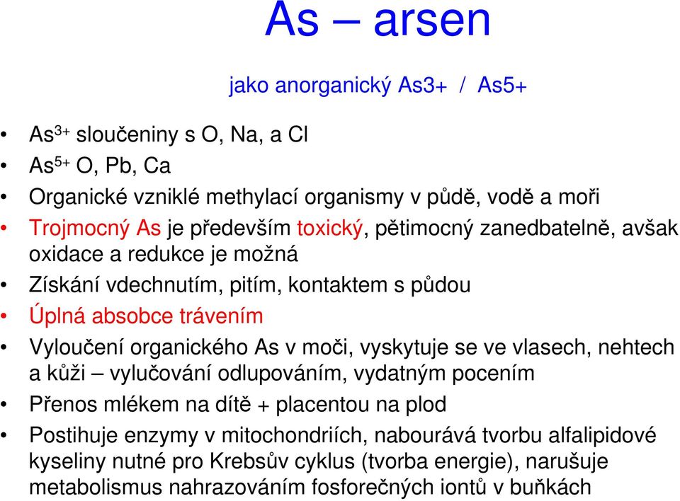 organického As v moči, vyskytuje se ve vlasech, nehtech a kůži vylučování odlupováním, vydatným pocením Přenos mlékem na dítě + placentou na plod Postihuje