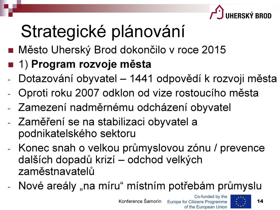 - Zaměření se na stabilizaci obyvatel a podnikatelského sektoru - Konec snah o velkou průmyslovou zónu / prevence