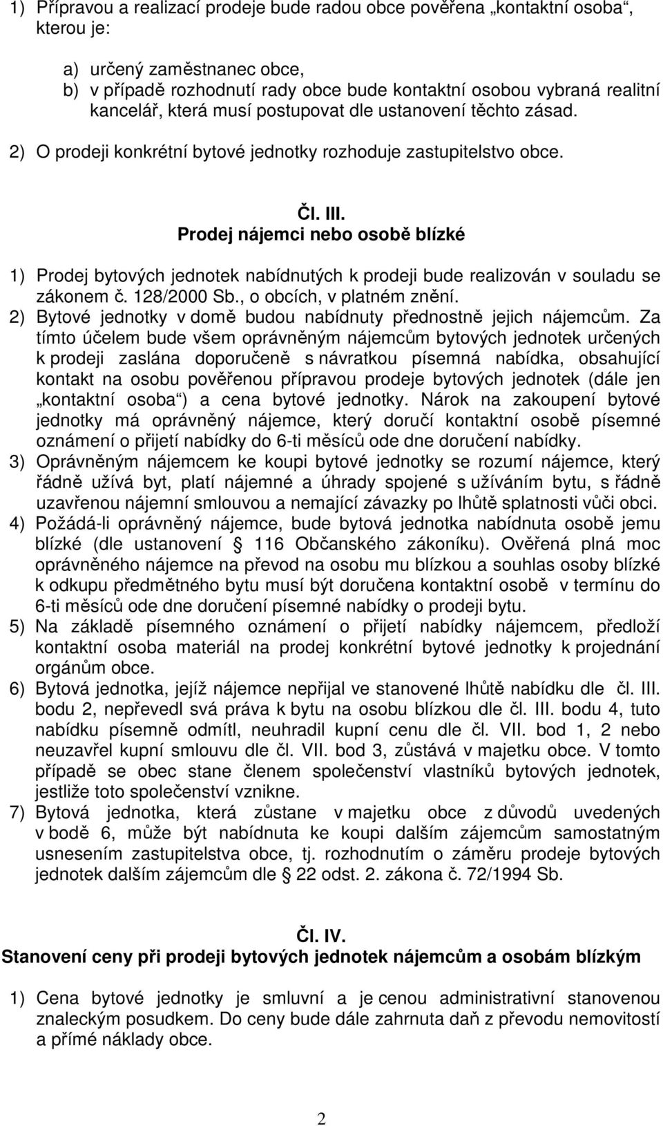 Prodej nájemci nebo osobě blízké 1) Prodej bytových jednotek nabídnutých k prodeji bude realizován v souladu se zákonem č. 128/2000 Sb., o obcích, v platném znění.