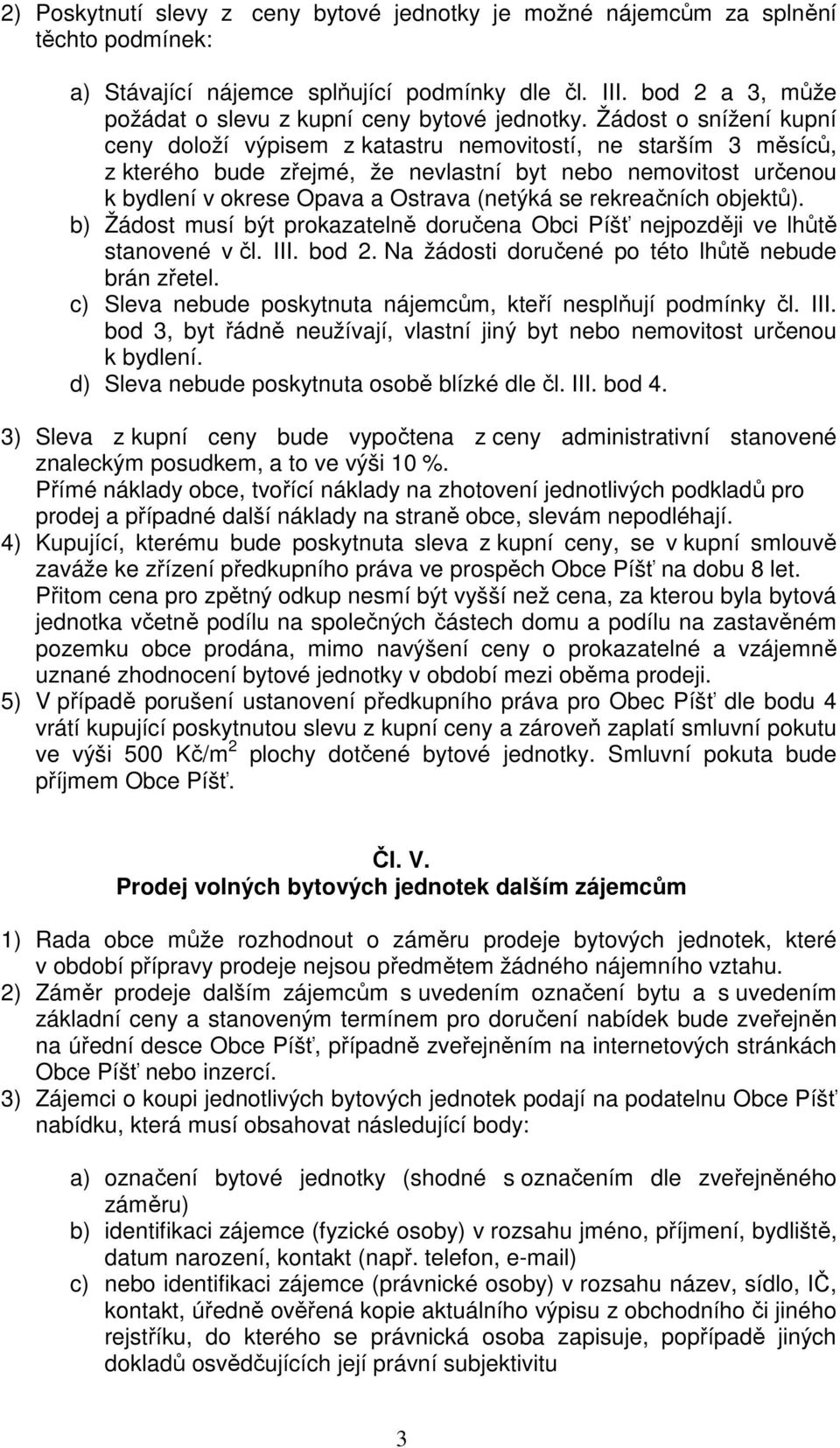 Žádost o snížení kupní ceny doloží výpisem z katastru nemovitostí, ne starším 3 měsíců, z kterého bude zřejmé, že nevlastní byt nebo nemovitost určenou k bydlení v okrese Opava a Ostrava (netýká se