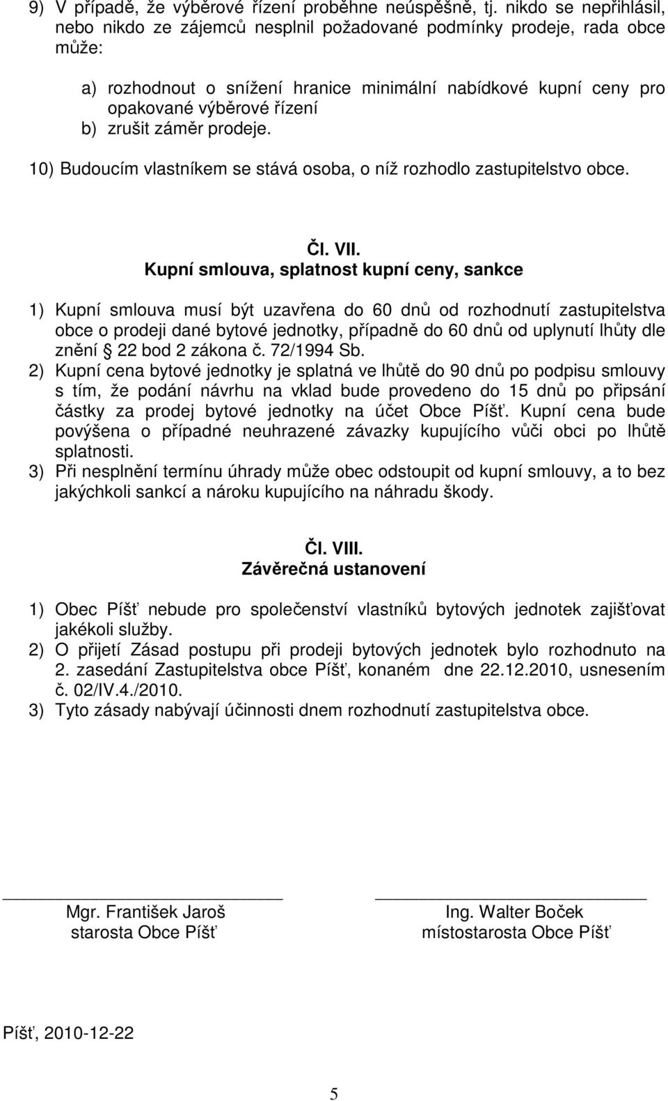 zrušit záměr prodeje. 10) Budoucím vlastníkem se stává osoba, o níž rozhodlo zastupitelstvo obce. Čl. VII.