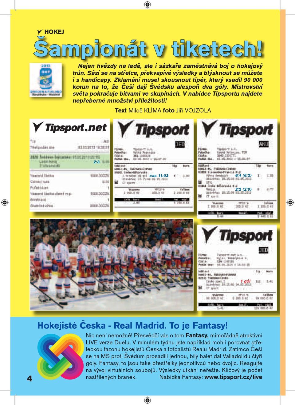 V nabídce Tipsportu najdete nepøeberné množství pøíležitostí! Text Miloš KLÍMA foto Jiøí VOJZOLA 2:3 èas 11:03 6:4 (6:2) 2:2 (2:0) 1 gól 4 Hokejisté Èeska - Real Madrid. To je Fantasy!