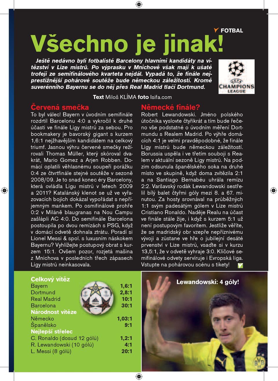 com Èervená smeèka To byl válec! Bayern v úvodním semifinále rozdrtil Barcelonu 4:0 a vykroèil k druhé úèasti ve finále Ligy mistrù za sebou.