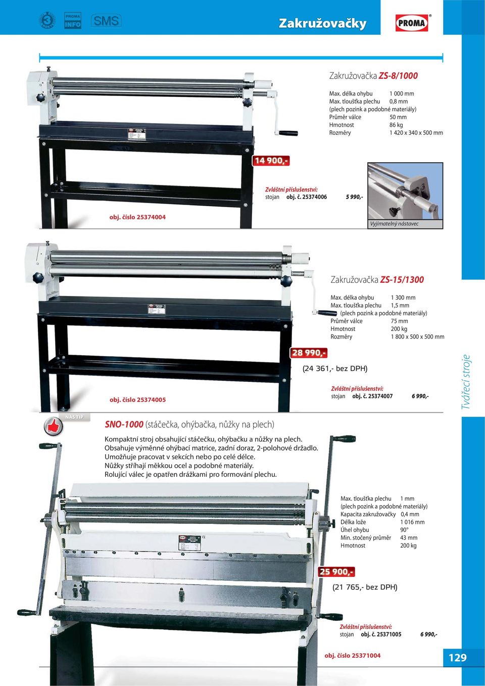 číslo 25374005 28 990,- (24 361,- bez DPH) stojan obj. č. 25374007 6 990,- NÁŠ TIP SNO-1000 (stáčečka, ohýbačka, nůžky na plech) Kompaktní stroj obsahující stáčečku, ohýbačku a nůžky na plech.