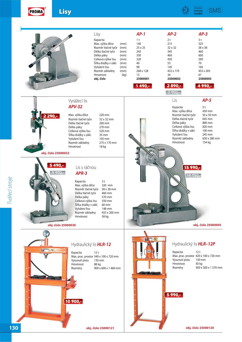 výška dílce (mm) 140 215 325 Rozměr tlačné tyče (mm) 25 x 25 32 x 32 38 x 38 Délka tlačné tyče (mm) 245 345 460 Délka páky (mm) 350 460 600 Celková výška lisu (mm) 320 450 590 Šířka drážky v zákl.