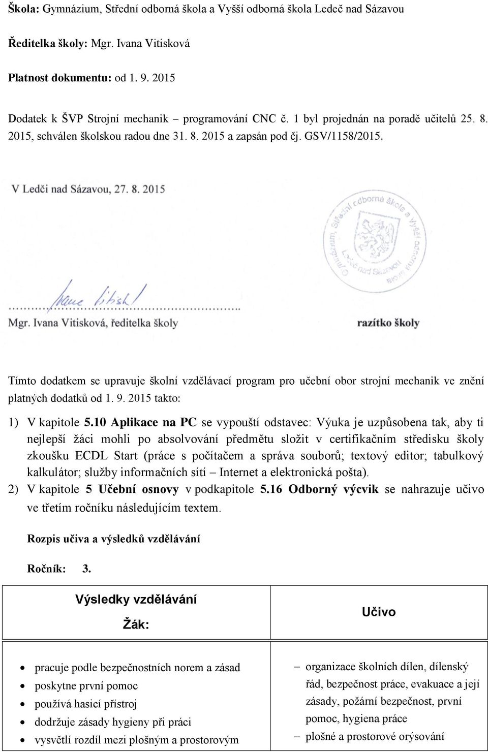 8. 2015.. Mgr. Ivana Vitisková, ředitelka školy razítko školy Tímto dodatkem se upravuje školní vzdělávací program pro učební obor strojní mechanik ve znění platných dodatků od 1. 9.