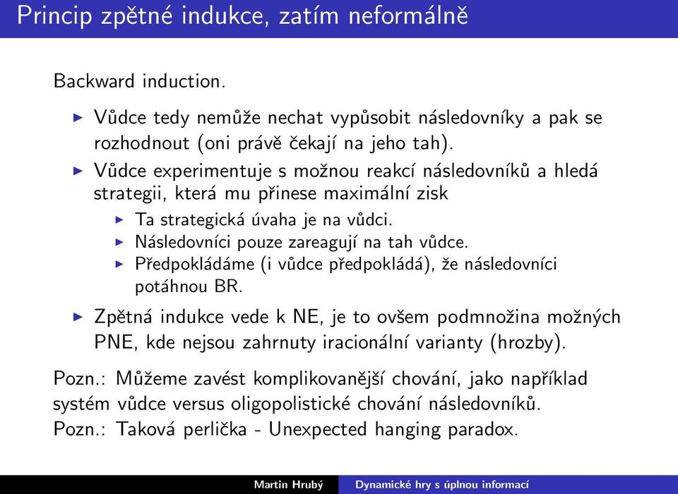 Následovníci pouze zareagují na tah vůdce. Předpokládáme (i vůdce předpokládá), že následovníci potáhnou BR.