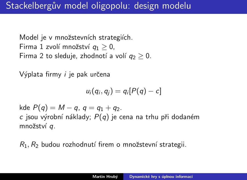 Výplata firmy i je pak určena u i (q i,q j ) = q i [P(q) c] kde P(q) = M q, q = q 1 +q 2.