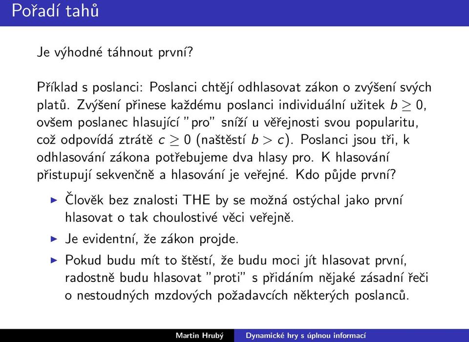 Poslanci jsou tři, k odhlasování zákona potřebujeme dva hlasy pro. K hlasování přistupují sekvenčně a hlasování je veřejné. Kdo půjde první?