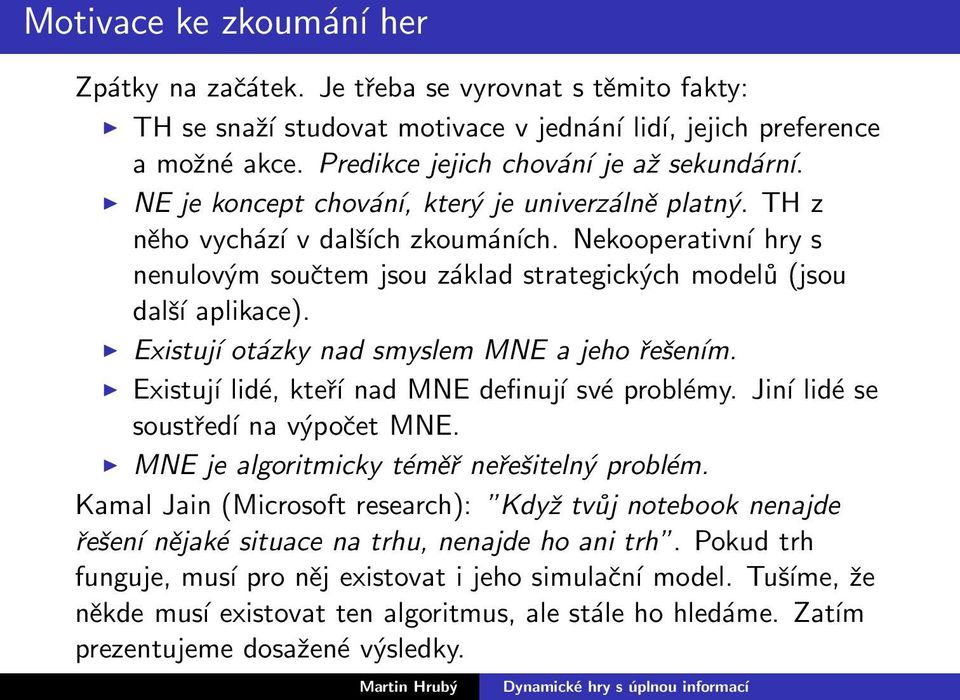 Existují otázky nad smyslem MNE a jeho řešením. Existují lidé, kteří nad MNE definují své problémy. Jiní lidé se soustředí na výpočet MNE. MNE je algoritmicky téměř neřešitelný problém.